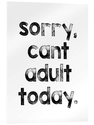 Acrylic print Sorry, can't adult today