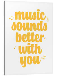 Aluminium print Music sounds better with you