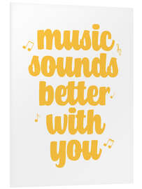 Foam board print Music sounds better with you