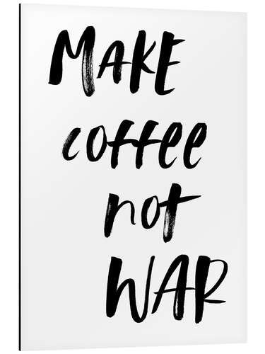 Aluminium print Make Coffee Not War