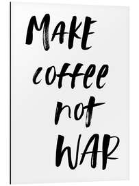 Aluminium print Make Coffee Not War