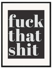 Gerahmter Kunstdruck Fuck that shit