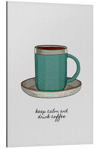 Aluminium print Keep Calm & Drink Coffee