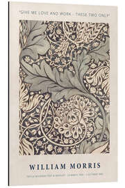 Aluminium print  Give me Love and Work - These Two Only - William Morris