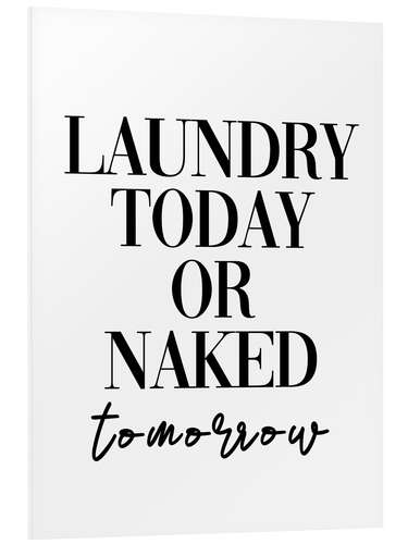 Foam board print Laundry today or naked tomorrow