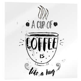 Akrylglastavla  A cup of coffee is like a hug