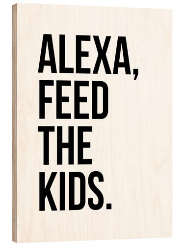 Wood print Alexa, feed the kids