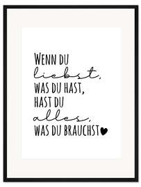 Gerahmter Kunstdruck Wenn du liebst, was du hast, hast du alles, was du brauchst.