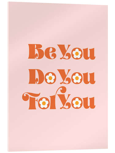 Acrylic print Be You Do You