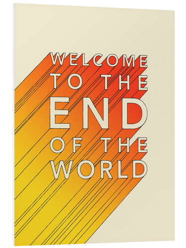 Foam board print Welcome to the end of the world