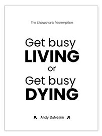 Wall print  Get Busy Living or Get Busy Dying - dear dear