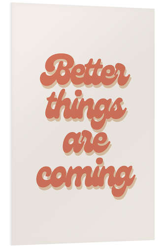 Foam board print Better Things Are Coming