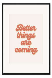 Gerahmter Kunstdruck Better Things Are Coming