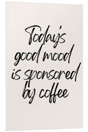 Foam board print Today's Good Mood Is Sponsored By Coffee