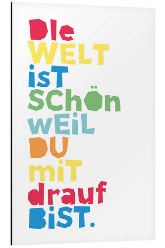 Tableau en aluminium The world is beautiful because you are on it (German)