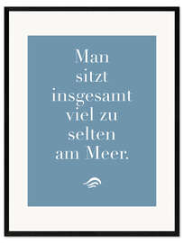 Framed art print Man sitzt insgesamt viel zu selten am Meer II