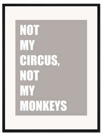 Gerahmter Kunstdruck Not My Circus, Not My Monkeys