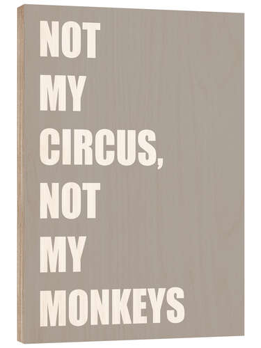 Wood print Not My Circus, Not My Monkeys