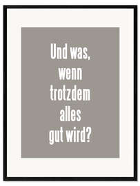 Framed art print Und was, wenn trotzdem alles gut wird? I