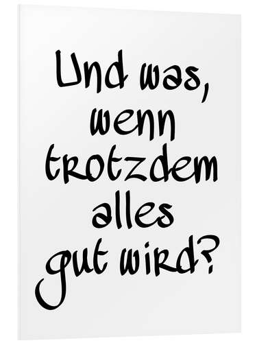 Tableau en PVC Und was, wenn trotzdem alles gut wird? II