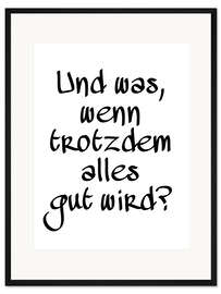 Gerahmter Kunstdruck Und was, wenn trotzdem alles gut wird? II