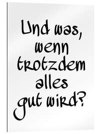 Cuadro de plexi-alu Und was, wenn trotzdem alles gut wird? II