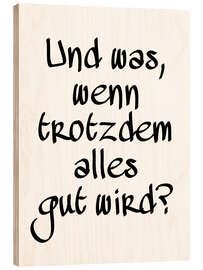 Puutaulu Und was, wenn trotzdem alles gut wird? II