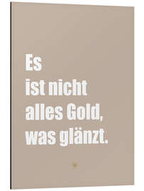 Stampa su alluminio Es ist nicht alles Gold, was glänzt