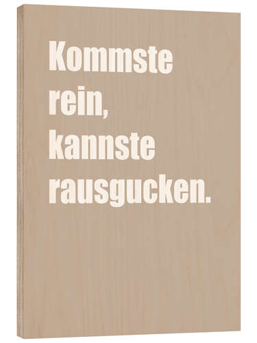 Wood print Kommste rein, kannste rausgucken