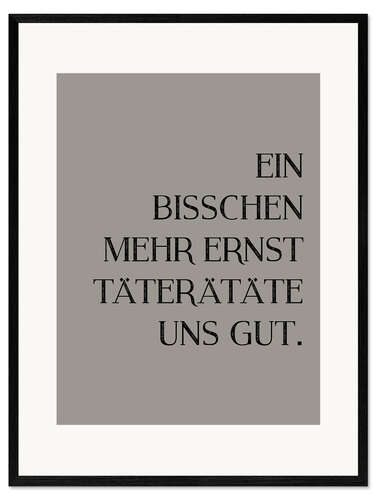 Framed art print Ein bisschen mehr Ernst täterätäte uns gut I