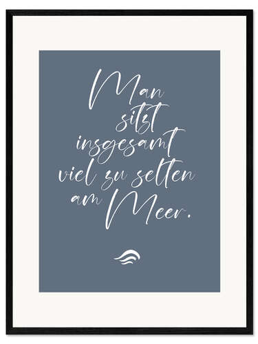 Gerahmter Kunstdruck Man sitzt insgesamt viel zu selten am Meer I
