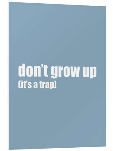 Foam board print Don't grow up (it's a trap) I