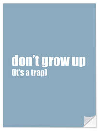 Sticker mural Don't grow up (it's a trap) I