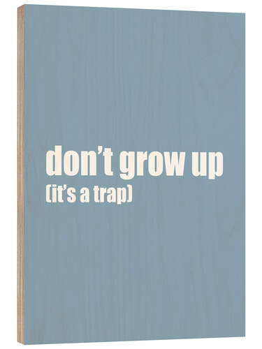 Wood print Don't grow up (it's a trap) I