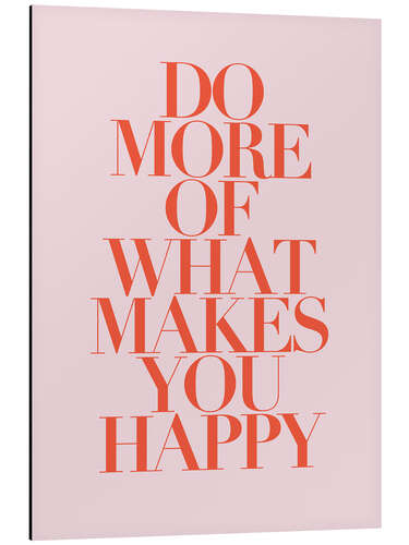 Alubild Do more of what makes you happy II