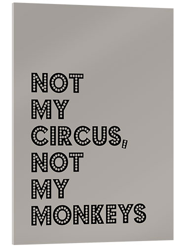 Acrylglasbild Not my Circus, not my Monkeys