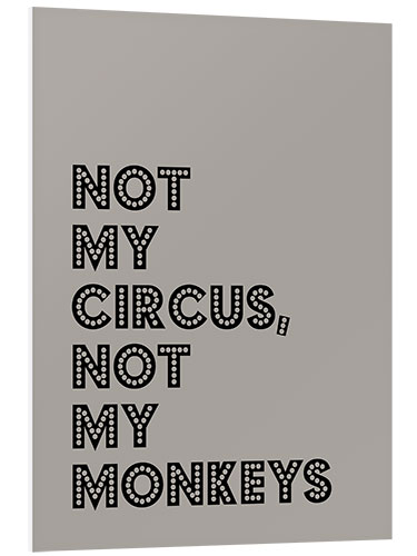 Foam board print Not my Circus, not my Monkeys