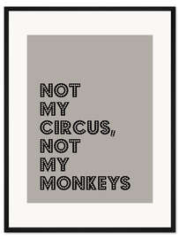 Gerahmter Kunstdruck Not my Circus, not my Monkeys