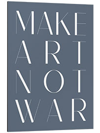 Alubild Make Art Not War