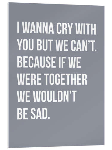 Galleriataulu I Wanna Cry With You But We Can't