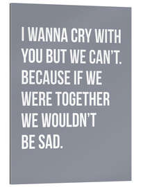 Galleriataulu I Wanna Cry With You But We Can&#039;t