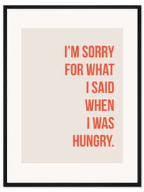 Gerahmter Kunstdruck I'm sorry for what I said when I was hungry