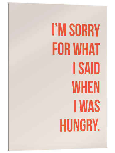 Gallery print I'm sorry for what I said when I was hungry