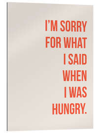 Gallery print I&#039;m sorry for what I said when I was hungry