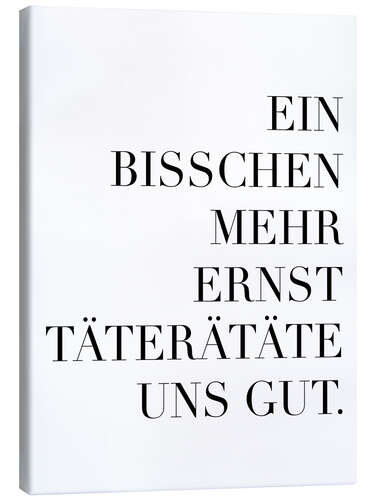 Stampa su tela Ein bisschen mehr Ernst täterätäte uns gut III