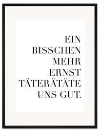 Gerahmter Kunstdruck Ein bisschen mehr Ernst täterätäte uns gut III