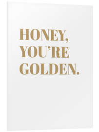 Foam board print Honey, You're Golden I