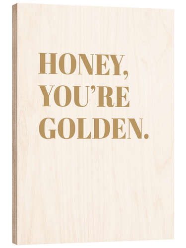 Wood print Honey, You're Golden I