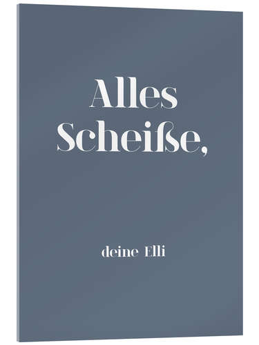 Acrylglasbild Alles Scheiße, deine Elli II