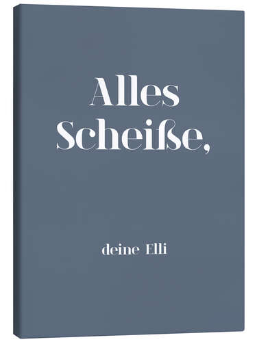 Leinwandbild Alles Scheiße, deine Elli II